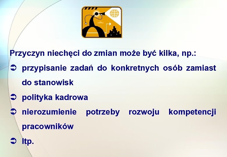 Przyczyn niechęci do zmian może być kilka, np. : Ü przypisanie zadań do konkretnych