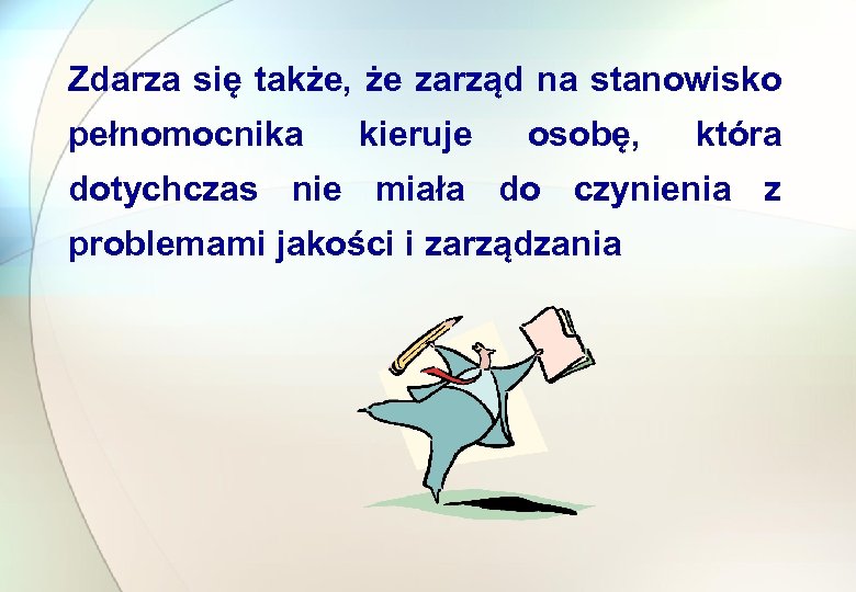 Zdarza się także, że zarząd na stanowisko pełnomocnika kieruje osobę, która dotychczas nie miała