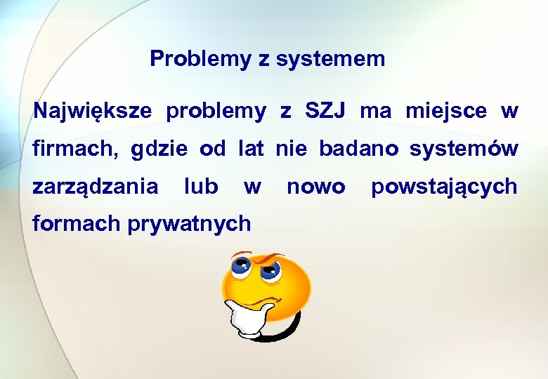 Problemy z systemem Największe problemy z SZJ ma miejsce w firmach, gdzie od lat