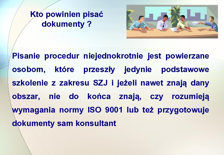 Kto powinien pisać dokumenty ? Pisanie procedur niejednokrotnie jest powierzane osobom, które przeszły jedynie
