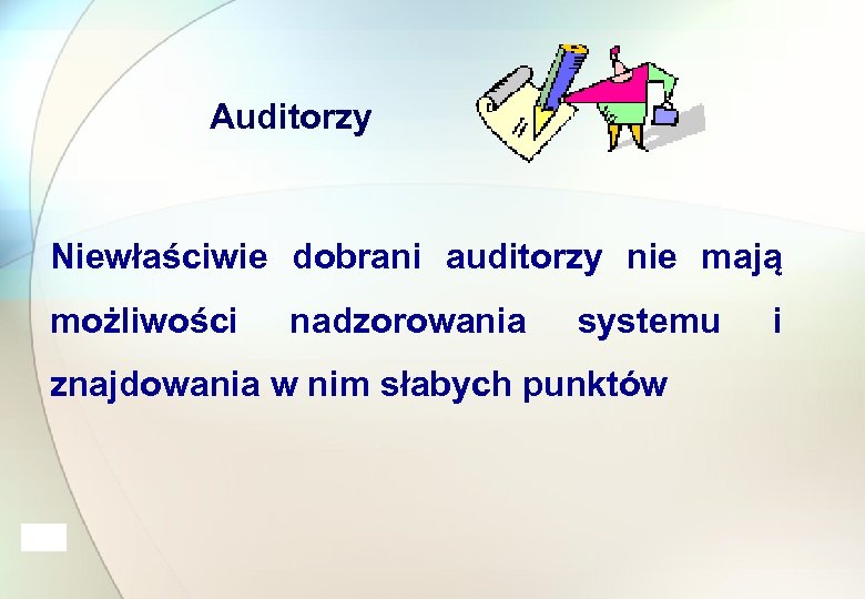 Auditorzy Niewłaściwie dobrani auditorzy nie mają możliwości nadzorowania systemu znajdowania w nim słabych punktów