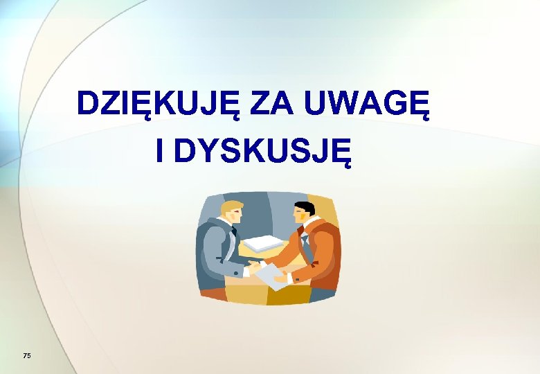 DZIĘKUJĘ ZA UWAGĘ I DYSKUSJĘ 75 