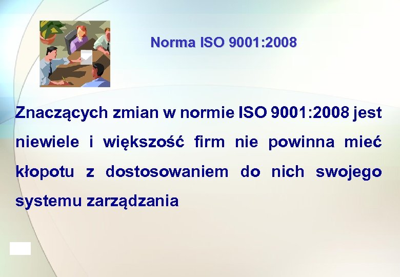 Norma ISO 9001: 2008 Znaczących zmian w normie ISO 9001: 2008 jest niewiele i
