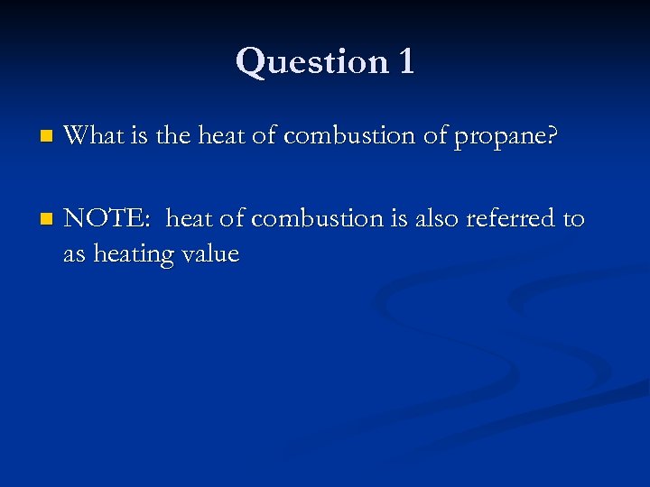 Question 1 n What is the heat of combustion of propane? n NOTE: heat