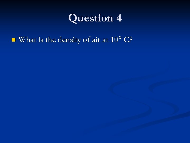 Question 4 n What is the density of air at 10° C? 