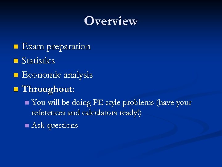 Overview Exam preparation n Statistics n Economic analysis n Throughout: n You will be