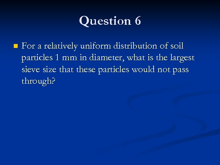 Question 6 n For a relatively uniform distribution of soil particles 1 mm in