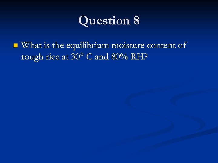 Question 8 n What is the equilibrium moisture content of rough rice at 30°