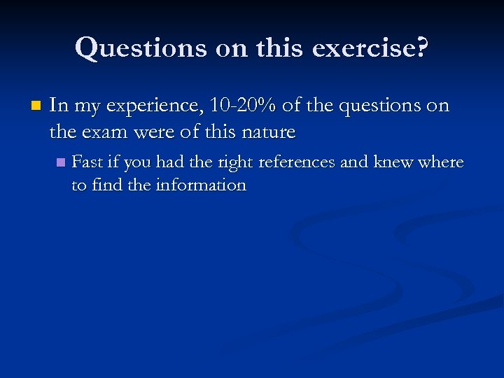 Questions on this exercise? n In my experience, 10 -20% of the questions on