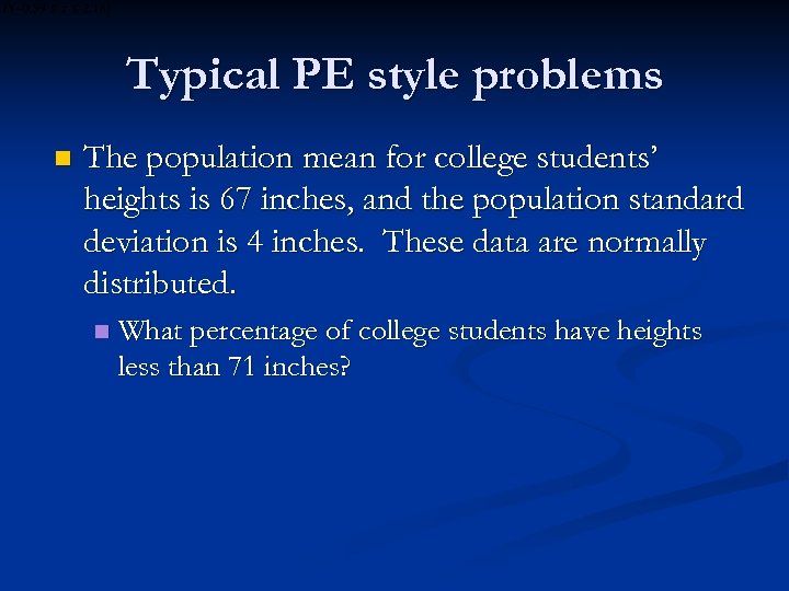 Typical PE style problems n The population mean for college students’ heights is 67