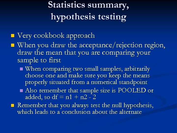 Statistics summary, hypothesis testing Very cookbook approach n When you draw the acceptance/rejection region,