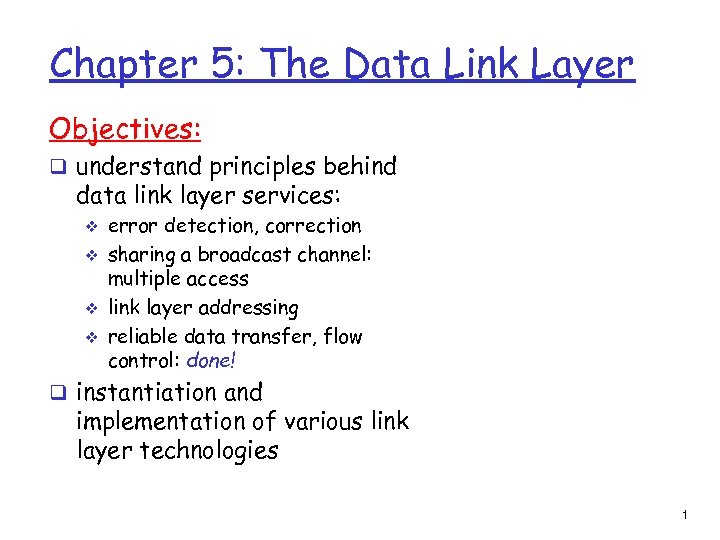 Chapter 5: The Data Link Layer Objectives: q understand principles behind data link layer