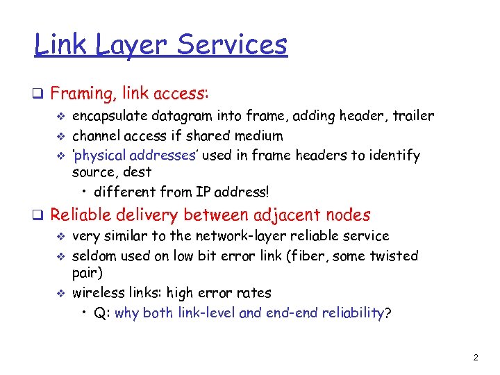 Link Layer Services q Framing, link access: v encapsulate datagram into frame, adding header,