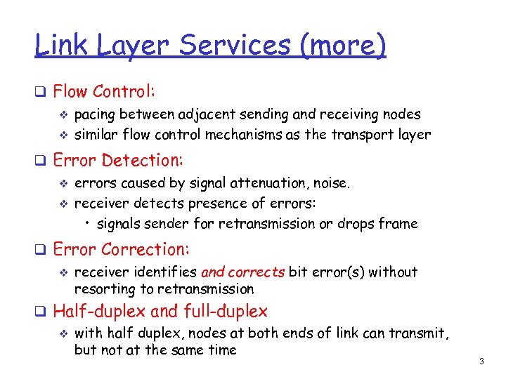 Link Layer Services (more) q Flow Control: v pacing between adjacent sending and receiving