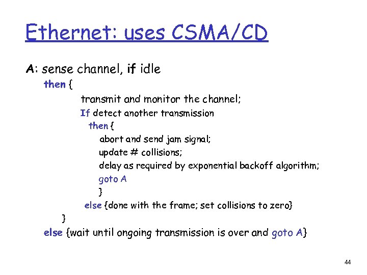 Ethernet: uses CSMA/CD A: sense channel, if idle then { transmit and monitor the
