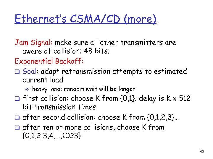 Ethernet’s CSMA/CD (more) Jam Signal: make sure all other transmitters are aware of collision;