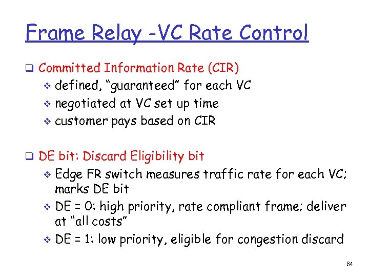 Frame Relay -VC Rate Control q Committed Information Rate (CIR) defined, “guaranteed” for each