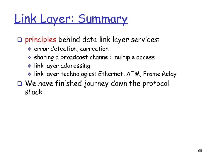 Link Layer: Summary q principles behind data link layer services: v error detection, correction