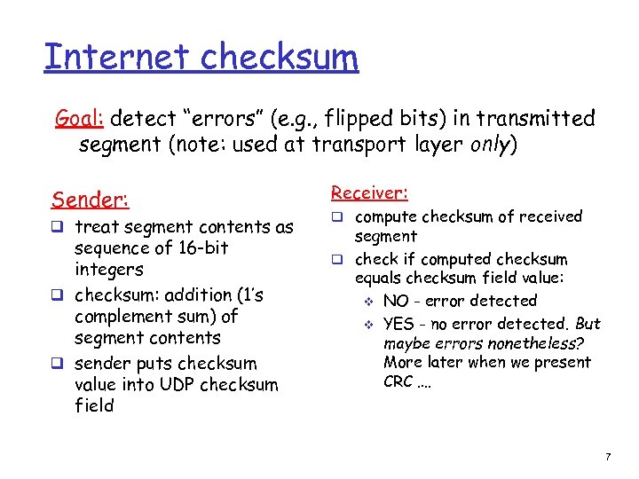 Internet checksum Goal: detect “errors” (e. g. , flipped bits) in transmitted segment (note: