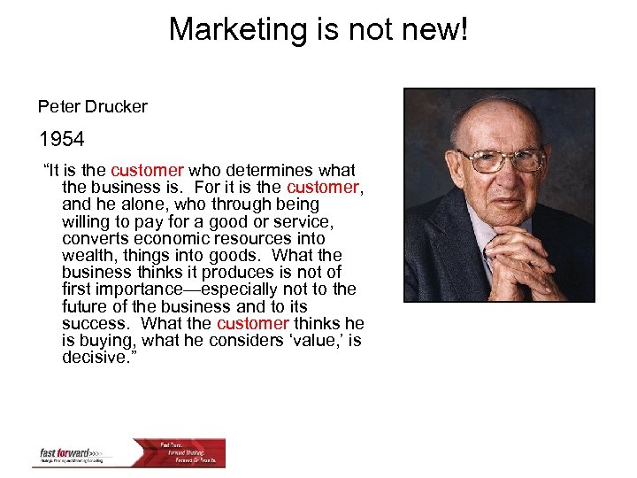 Marketing is not new! Peter Drucker 1954 “It is the customer who determines what