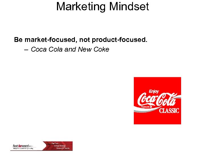 Marketing Mindset Be market-focused, not product-focused. – Coca Cola and New Coke 