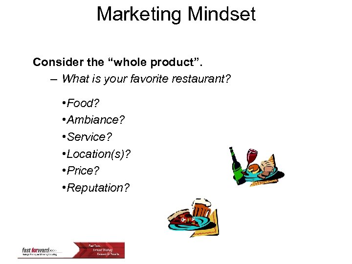 Marketing Mindset Consider the “whole product”. – What is your favorite restaurant? • Food?