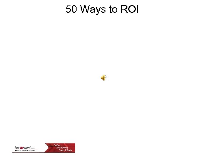 50 Ways to ROI 