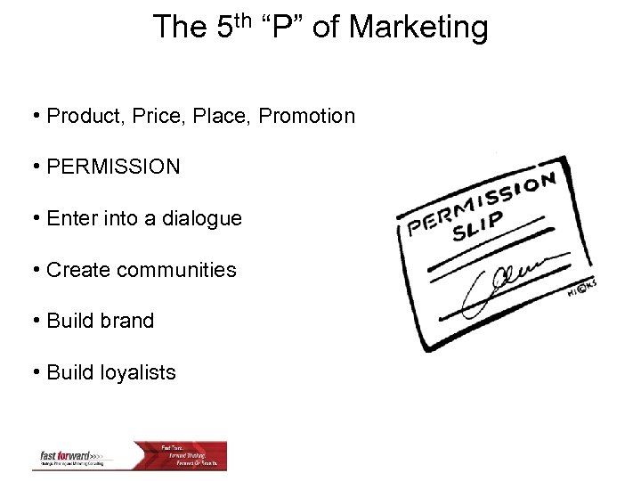 The 5 th “P” of Marketing • Product, Price, Place, Promotion • PERMISSION •