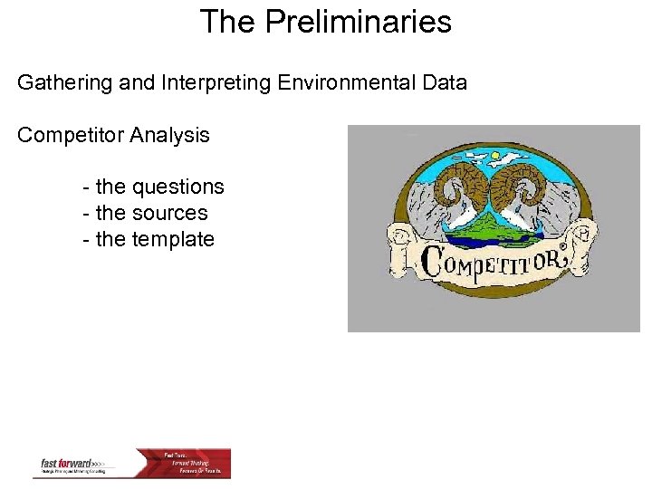 The Preliminaries Gathering and Interpreting Environmental Data Competitor Analysis - the questions - the