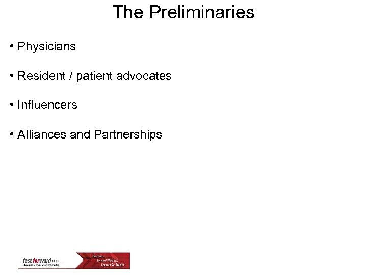 The Preliminaries • Physicians • Resident / patient advocates • Influencers • Alliances and