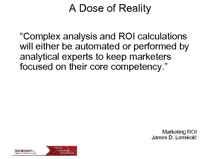 A Dose of Reality “Complex analysis and ROI calculations will either be automated or