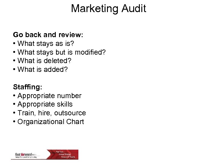 Marketing Audit Go back and review: • What stays as is? • What stays