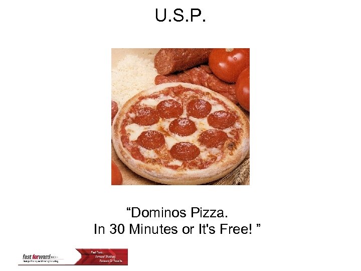 U. S. P. “Dominos Pizza. In 30 Minutes or It's Free! ” 