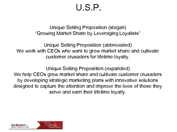 U. S. P. Unique Selling Proposition (slogan) “Growing Market Share by Leveraging Loyalists” Unique
