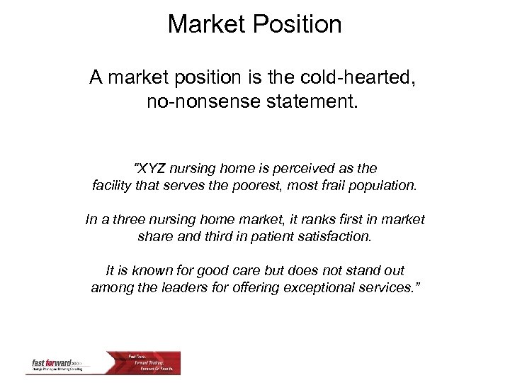 Market Position A market position is the cold-hearted, no-nonsense statement. “XYZ nursing home is