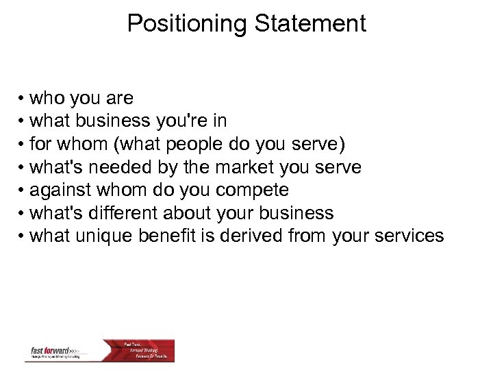 Positioning Statement • who you are • what business you're in • for whom