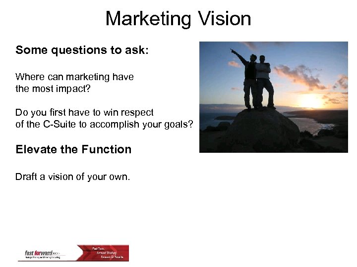 Marketing Vision Some questions to ask: Where can marketing have the most impact? Do