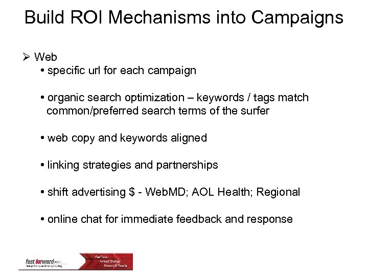Build ROI Mechanisms into Campaigns Ø Web • specific url for each campaign •