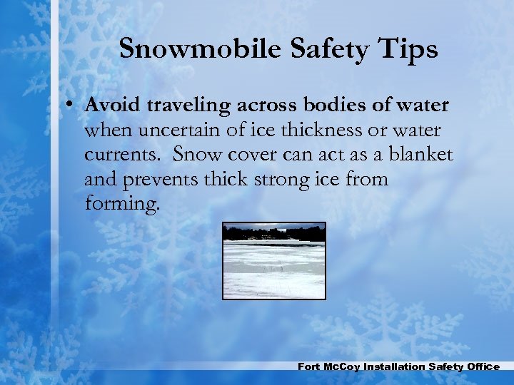 Snowmobile Safety Tips • Avoid traveling across bodies of water when uncertain of ice