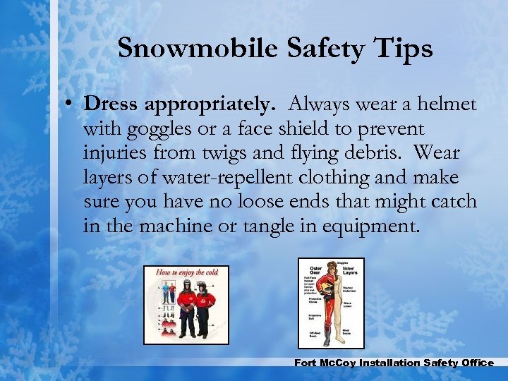 Snowmobile Safety Tips • Dress appropriately. Always wear a helmet with goggles or a