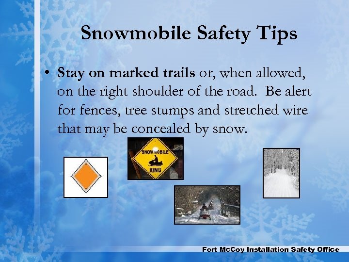 Snowmobile Safety Tips • Stay on marked trails or, when allowed, on the right