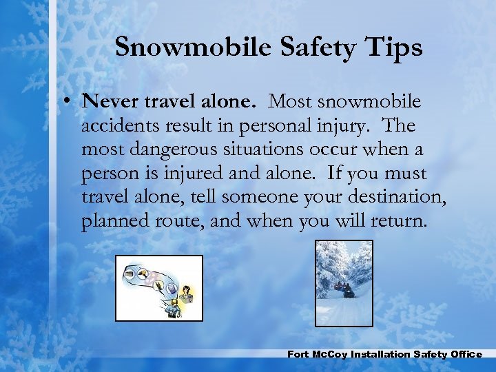 Snowmobile Safety Tips • Never travel alone. Most snowmobile accidents result in personal injury.