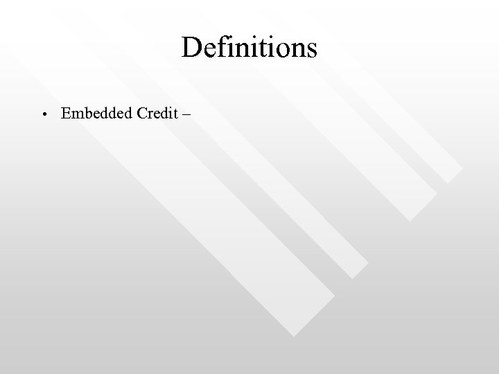 Definitions • Embedded Credit – 