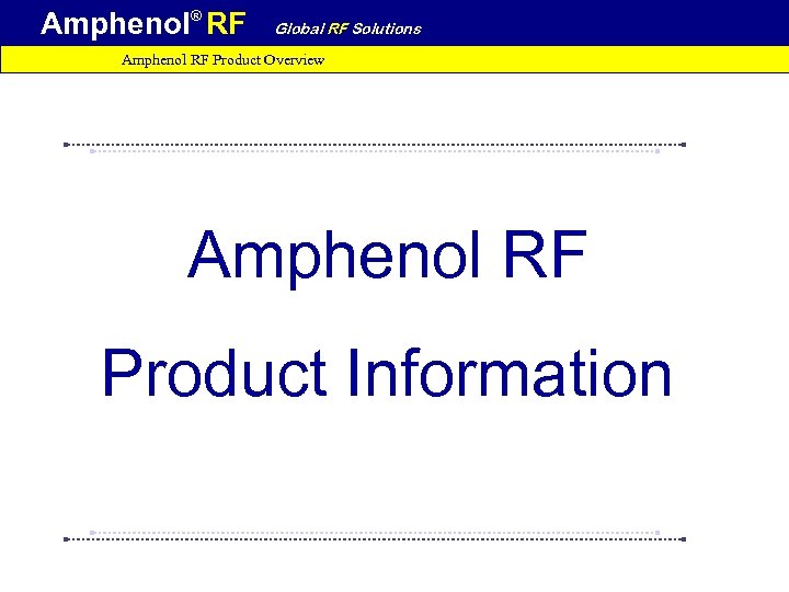 Amphenol® RF Global RF Solutions Amphenol RF Product Overview Amphenol RF Product Information 