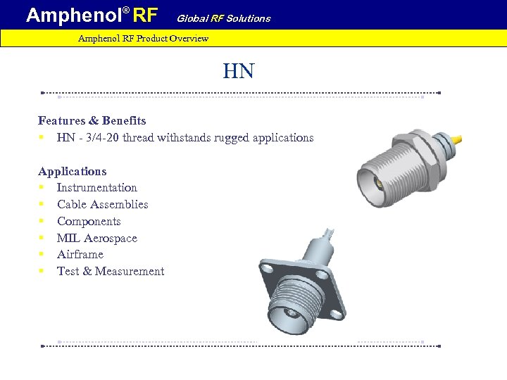 Amphenol® RF Global RF Solutions Amphenol RF Product Overview HN Features & Benefits §