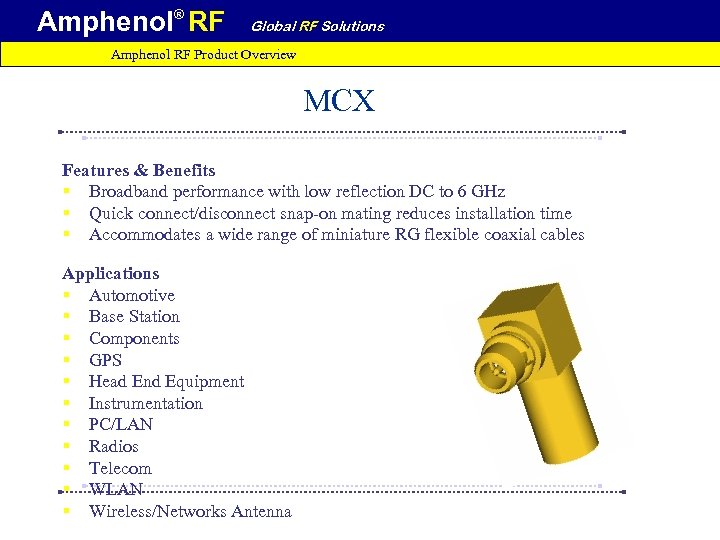 Amphenol® RF Global RF Solutions Amphenol RF Product Overview MCX Features & Benefits §