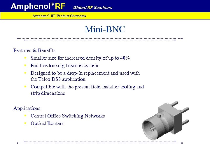 Amphenol® RF Global RF Solutions Amphenol RF Product Overview Mini-BNC Features & Benefits §