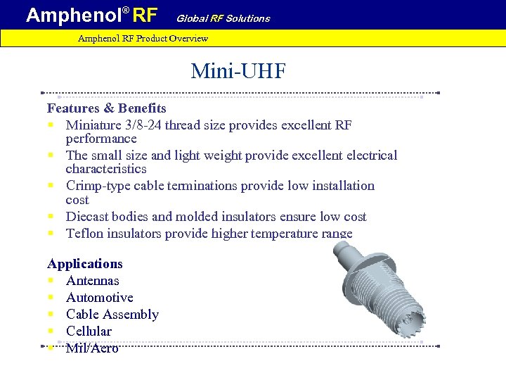 Amphenol® RF Global RF Solutions Amphenol RF Product Overview Mini-UHF Features & Benefits §