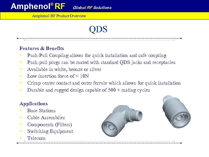 Amphenol® RF Global RF Solutions Amphenol RF Product Overview QDS Features & Benefits §