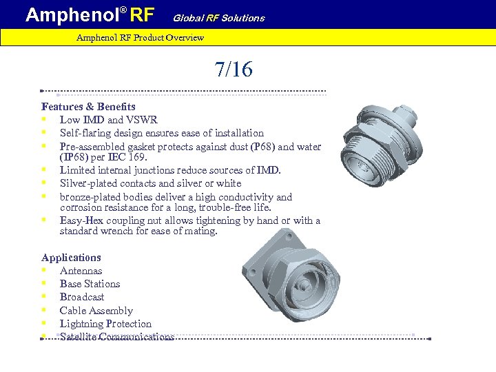 Amphenol® RF Global RF Solutions Amphenol RF Product Overview 7/16 Features & Benefits §